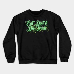 Eat Dirt & Die Trash Crewneck Sweatshirt